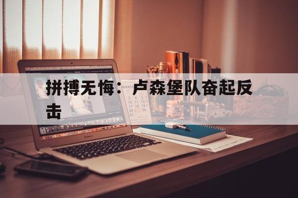 关于拼搏无悔：卢森堡队奋起反击的信息